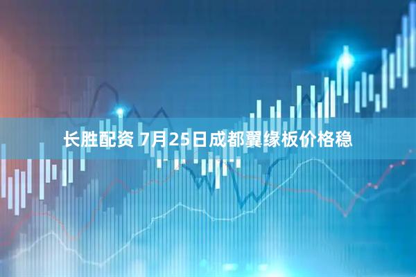 长胜配资 7月25日成都翼缘板价格稳